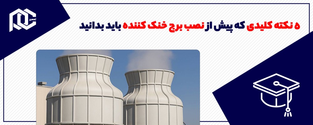 ۵ نکته کلیدی که پیش از نصب برج خنک کننده باید بدانید